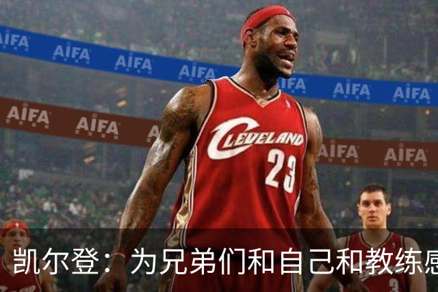 凯尔登：为兄弟们&自己&教练感到骄傲 我们的领袖为球队付出很多